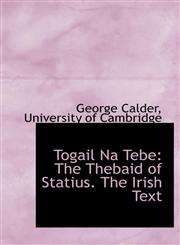 Togail Na Tebe The Thebaid of Statius. The Irish Text,1140519255,9781140519256