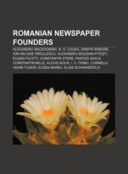 Romanian newspaper founders Alexandru Macedonski, N. D. Cocea, Zamfir Arbore, Ion Heliade Rădulescu, Alexandru Bogdan-Piteşti, Eugen Filotti,115572058X,9781155720586