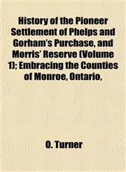 History of the Pioneer Settlement of Phelps and Gorham's Purchase, and Morris' Reserve (Volume 1); Embracing the Counties of Monroe, Ontario,,1152954105,9781152954106