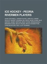 Ice Hockey - Peoria Rivermen Players Adam Cracknell, Adrien Plavsic, Akim Aliu, Andre Racicot, Barret Jackman, Bill Berg, Blake Evans, Blaz Emersic,,1234811863,9781234811860