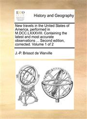 New travels in the United States of America, performed in M.DCC.LXXXVIII. Containing the latest and most accurate observations ... Second edition, corrected. Volume 1 of 2,1140685589,9781140685586
