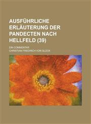 Ausführliche Erläuterung der Pandecten nach Hellfeld; ein Commentar Volume 39,1234347385,9781234347383