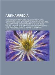 Arkhampedia Administrative Templates, Advisory Templates, Alcoholics, Allies of Superman, Alternate Realities, Arkhampedians, Arkh,1234655667,9781234655662