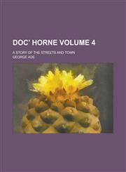 Doc' Horne; A Story of the Streets and Town Volume 4,1236804813,9781236804815