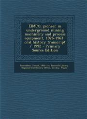 Eimco, Pioneer in Underground Mining Machinery and Process Equipment, 1926-1963 Oral History Transcript / 1992 - Primary Source Edition,1295546787,9781295546787