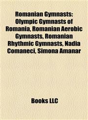 Romanian Gymnasts Olympic Gymnasts of Romania, Romanian Aerobic Gymnasts, Romanian Rhythmic Gymnasts, Nadia Comăneci, Simona Amânar,115793028X,9781157930280