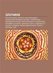 Zločini Ratni zločini, Zločini nad Albancima u balkanskim ratovima, Masakr u Srebrenici, Nirnberški proces,123401050X,9781234010508