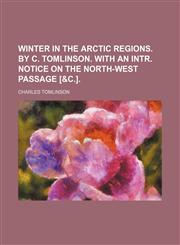 Winter in the Arctic regions. By C. Tomlinson. With an intr. notice on the North-west passage [&c.],1236488970,9781236488978