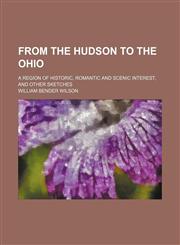 From the Hudson to the Ohio; A Region of Historic, Romantic and Scenic Interest, and Other Sketches,115115220X,9781151152206