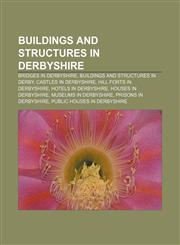 Buildings and structures in Derbyshire Bridges in Derbyshire, Buildings and structures in Derby, Castles in Derbyshire,1156411254,9781156411254