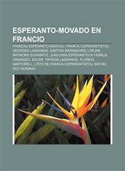 Esperanto-Movado En Francio Francaj Esperanto-Asocioj, Francaj Esperantistoj, Georges Lagrange, Gaston Waringhien, Lorjak, Raymond Schwartz, Junul,1233333968,9781233333967