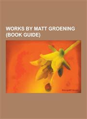 Works by Matt Groening (Book Guide) Bongo Comics, Futurama, the Simpsons, Matt Groening, the Simpsons Movie, Non-English Versions of the Simpsons, Tr,1230654984,9781230654980