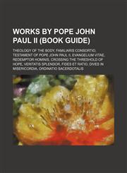 Works by Pope John Paul II (Book Guide) Theology of the Body, Familiaris Consortio, Testament of Pope John Paul II, Evangelium Vitae, Redemptor Hominis, Crossing the Threshold of Hope, Veritatis Splendor, Fides et Ratio, Dives in Misericordia, Ordinatio,1234644851,9781234644857