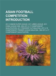 Asian Football Competition Introduction 2011 Chinese Super League, 2011 Uzbek League, 2011 China League One, 2004 Afc U-17 Championship Qualification,1155935101,9781155935102