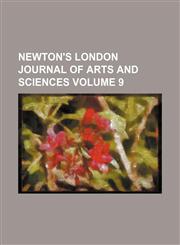 Newton's London Journal of Arts and Sciences Volume 9,1236679008,9781236679000