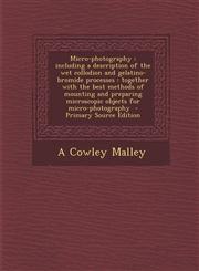 Micro-Photography Including a Description of the Wet Collodion and Gelatino-Bromide Processes: Together with the Best Methods of Mountin,1294753711,9781294753711