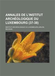 Annales de L'Institut Archeologique Du Luxembourg (37-38),1151187135,9781151187130
