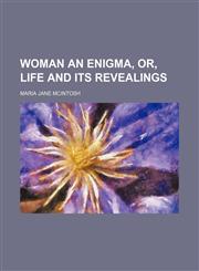 Woman an enigma, or, Life and its revealings,1151076651,9781151076656
