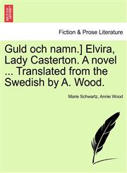 Guld och namn.] Elvira, Lady Casterton. A novel ... Translated from the Swedish by A. Wood.,124119484X,9781241194840
