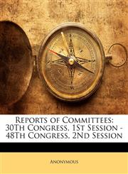 Reports of Committees 30Th Congress, 1St Session - 48Th Congress, 2Nd Session,1148165142,9781148165141