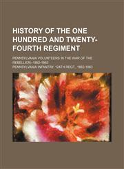 History of the One Hundred and Twenty-Fourth Regiment; Pennsylvania Volunteers in the War of the Rebellion--1862-1863,1235868052,9781235868054