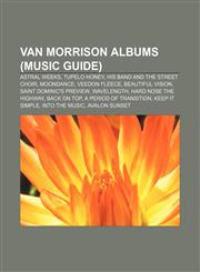 Van Morrison albums (Music Guide) Astral Weeks, Tupelo Honey, His Band and the Street Choir, Moondance, Veedon Fleece, Beautiful Vision,1155504011,9781155504018