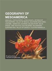 Geography of Mesoamerica Anahuac, Popocatepetl, Iztaccihuatl, Isthmus of Tehuantepec, Valley of Mexico, Southern Maya area, Cozumel,1156481554,9781156481554