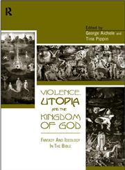 Violence, Utopia and the Kingdom of God Fantasy and Ideology in the Bible,0415156688,9780415156684