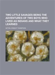 Two Little Savages Being the Adventures of Two Boys Who Lived as Indians and What They Learned,1770454071,9781770454071