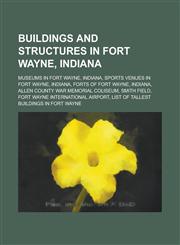Buildings and Structures in Fort Wayne, Indiana Forts of Fort Wayne, Indiana, Smith Field, Fort Wayne International Airport,1155962273,9781155962276