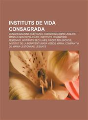 Instituts de vida consagrada Congregacions clericals, Congregacions laiques masculines catòliques, Instituts religiosos femenins,1232755028,9781232755029