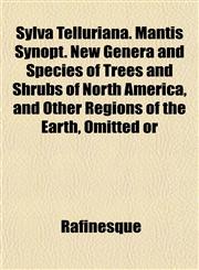 Sylva Telluriana. Mantis Synopt. New Genera and Species of Trees and Shrubs of North America, and Other Regions of the Earth, Omitted or,1152491741,9781152491748