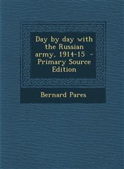 Day by day with the Russian army, 1914-15  - Primary Source Edition,129558901X,9781295589012