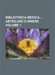 Bibliotheca Medica Abteilund D Innere Volume 1,1230086420,9781230086422