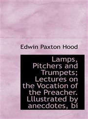 Lamps, Pitchers and Trumpets; Lectures on the Vocation of the Preacher. Lllustrated by anecdotes, bi,1116057646,9781116057645