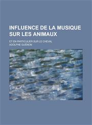 Influence de La Musique Sur Les Animaux; Et En Particulier Sur Le Cheval,1153539047,9781153539043