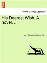 His Dearest Wish. A novel. ...,1241223947,9781241223946