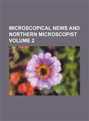 Microscopical news and northern microscopist Volume 2,1130111156,9781130111156