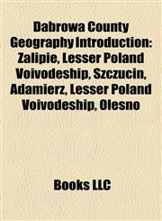 Dąbrowa County Geography Introduction Szczucin, Zalipie, Lesser Poland Voivodeship, Borki, Lesser Poland Voivodeship, Adamierz,1157544940,9781157544944