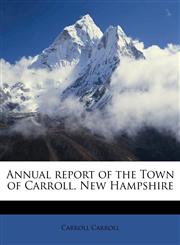 Annual report of the Town of Carroll, New Hampshire,1174637366,9781174637360