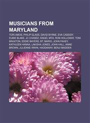 Musicians from Maryland Tori Amos, Philip Glass, David Byrne, Eva Cassidy, Eubie Blake, JC Chasez, Sisqó, Mýa, Ron Holloway, Toni Braxton,1157395635,9781157395638