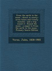 From the Earth to the Moon Direct in Ninety-Seven Hours and Twenty Minutes: And a Trip Round It; Round the Moon: A Sequel to from the Earth to Th,1294356283,9781294356288