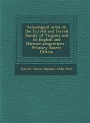 Genealogical Notes on the Tyrrell and Terrell Family of Virginia and Its English and Norman Progenitors - Primary Source Edition,129477574X,9781294775744