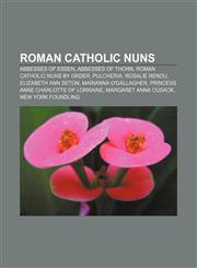 Roman Catholic nuns Abbesses of Essen, Abbesses of Thorn, Roman Catholic nuns by order, Pulcheria, Rosalie Rendu, Elizabeth Ann Seton,1156793068,9781156793060