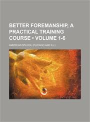 Better foremanship, a practical training course (Volume 1-6),1151048887,9781151048882