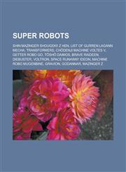 Super Robots Shin Mazinger Shougeki! Z Hen, List of Gurren Lagann Mecha, Transformers, Ch Denji Machine Voltes V, Getter Robo Go, T,1155645049,9781155645049