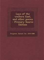 Lays of the Western Gael, and Other Poems - Primary Source Edition,1295500981,9781295500987