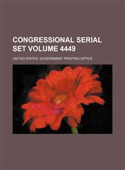 Congressional serial set Volume 4449,1130123405,9781130123401