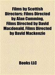 Films by Scottish Directors (Study Guide) Films Directed by Alan Cumming, Films Directed by David Macdonald, Films Directed by David Mackenzie,1158028717,9781158028719