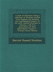 A   Book of Strattons; Being a Collection of Stratton Records from England and Scotland, and a Genealogical History of the Early Colonial Strattons in,1295510359,9781295510351